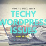 How to Deal with Techy WordPress Issues for the Non Techy Person