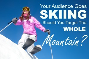 Your Audience Goes Skiing – Should You Target the Whole Mountain?