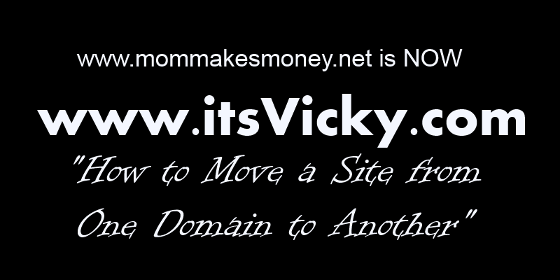 MomMakesMoney.net Is Now ItsVicky.com – How to Move a Site from One Domain to Another