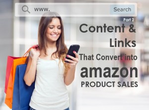 Content and Links That Convert into Amazon Product Sales – Part 2