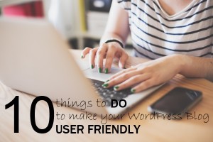 10 Things to DO to Make Your WordPress Blog User Friendly