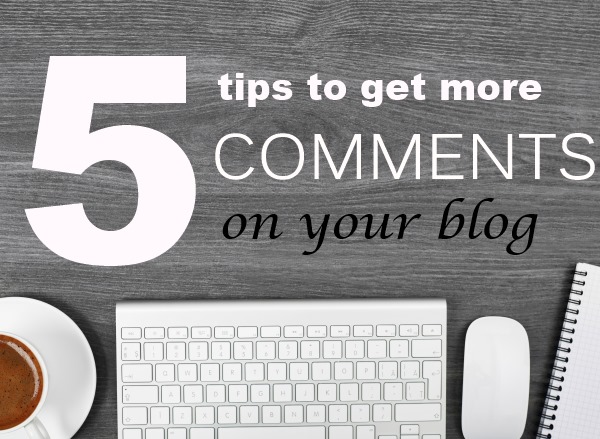 5 Tips to Get More Comments on Your Blog