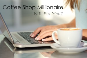 Coffee Shop Millionaire, Legit or Scam? Read Our 2016 Review