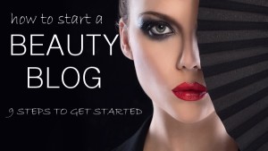 How to Start a Beauty Blog – 9 Steps to Get Started