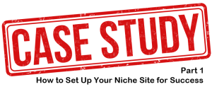 How to Set Up Your Niche Site for Success – Niche Site Case Study Part 1