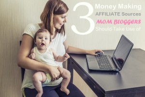 3 Money Making Affiliate Sources Mom Bloggers Should Take Use of