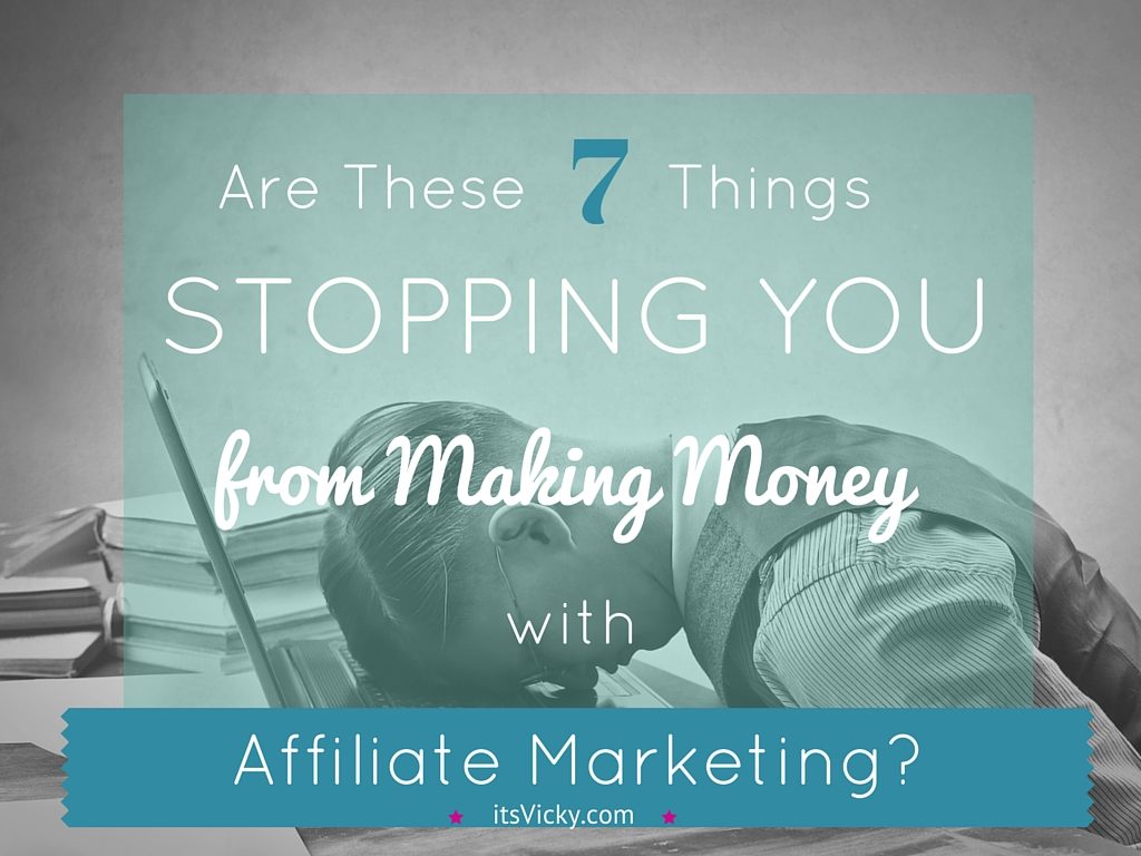 Are these 7 things stopping you from making money with affiliate marketing