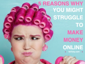 5 Reasons WHY You Might Be Struggling to Make Money Online