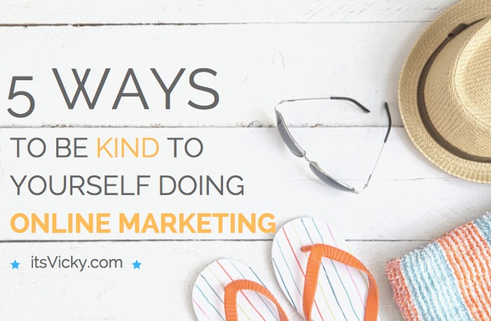 5 Ways to Be Kind to Yourself Doing Online Marketing